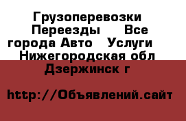 Грузоперевозки. Переезды.  - Все города Авто » Услуги   . Нижегородская обл.,Дзержинск г.